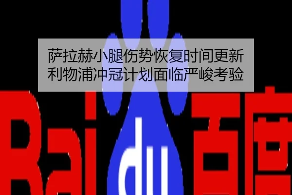 萨拉赫小腿伤势恢复时间更新 利物浦冲冠计划面临严峻考验